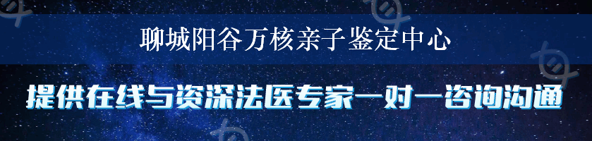 聊城阳谷万核亲子鉴定中心